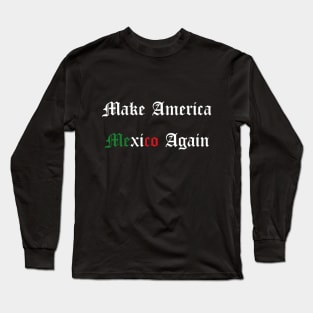 Make America Mexico Again Long Sleeve T-Shirt